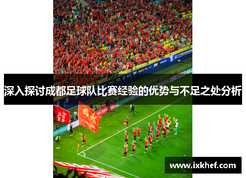 深入探讨成都足球队比赛经验的优势与不足之处分析