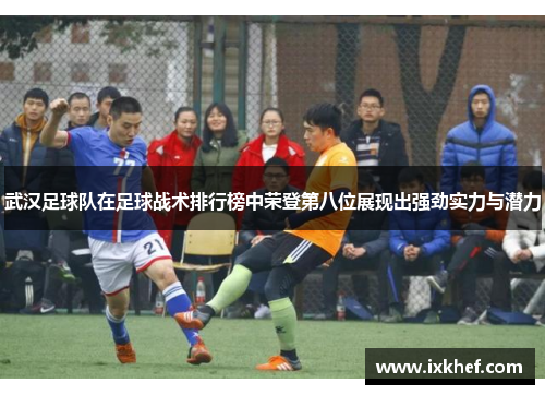 武汉足球队在足球战术排行榜中荣登第八位展现出强劲实力与潜力