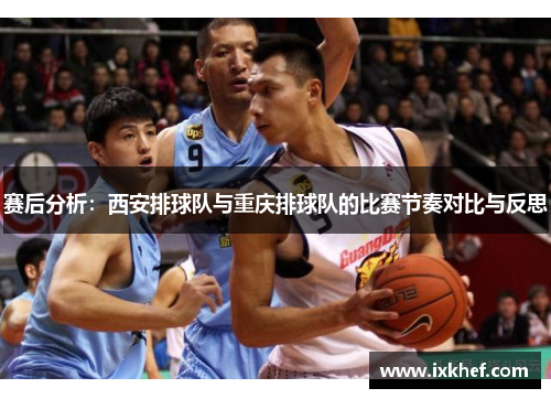 赛后分析：西安排球队与重庆排球队的比赛节奏对比与反思