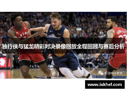 独行侠与猛龙精彩对决录像回放全程回顾与赛后分析